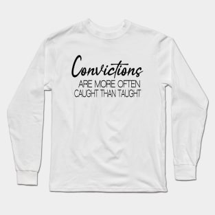 Convictions are more often caught than taught Long Sleeve T-Shirt